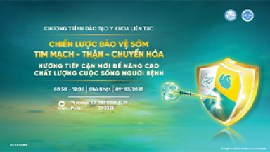 CHIẾN LƯỢC BẢO VỆ SỚM TIM MẠCH - THẬN - CHUYỂN HÓA: HƯỚNG TIẾP CẬN MỚI ĐỂ NÂNG CAO CHẤT LƯỢNG CUỘC SỐNG NGƯỜI BỆNH